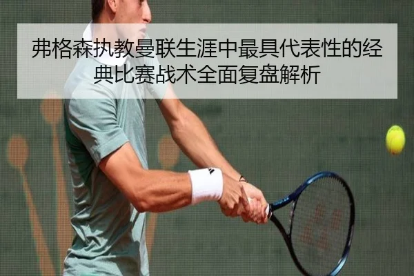 弗格森执教曼联生涯中最具代表性的经典比赛战术全面复盘解析